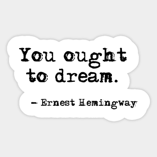 You ought to dream - Hemingway quote Sticker